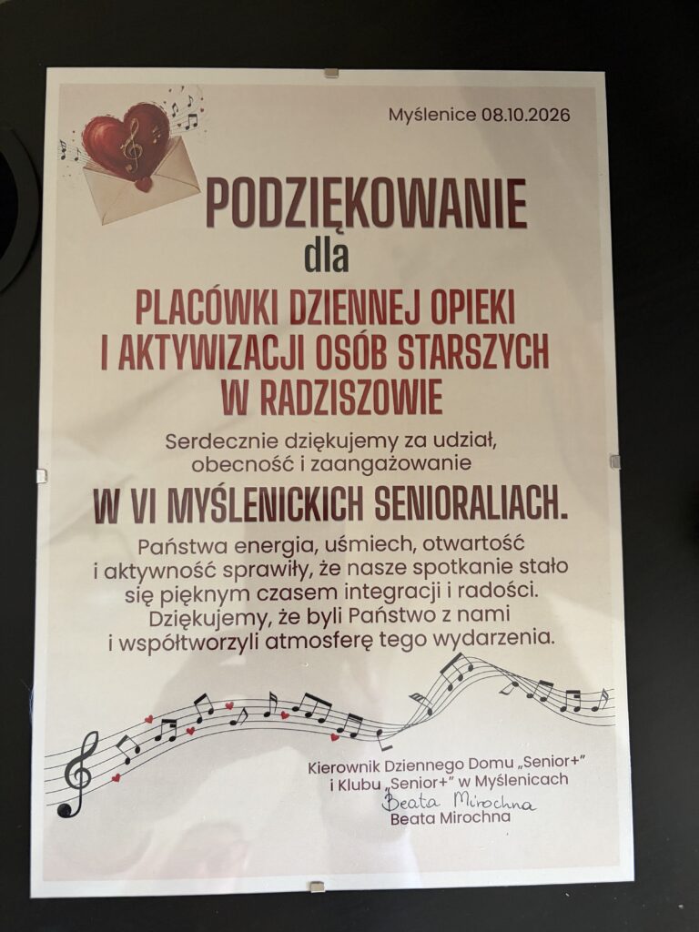 Podziękowanie dla Placówek Dziennej Opieki i Aktywizacji Osób Starszych w Radziszowie. Z tekstem: Serdecznie dziękujemy za udział, obecność i zaangażowanie w 6 myślenickich senioraliach. Państwa energia, uśmiech, otwartość i aktywność sprawiły, że nasze spotkanie stało się pięknym czasem integracji i radości. Dziękujemy, że byli Państwo z nami i współtworzyli atmosferę tego wydarzenia. I podpis Kierownika Dziennego Domu Seniora i Klubu Senior+ w Myślenicach.